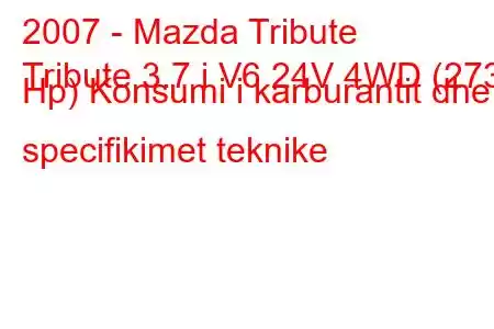 2007 - Mazda Tribute
Tribute 3.7 i V6 24V 4WD (273 Hp) Konsumi i karburantit dhe specifikimet teknike