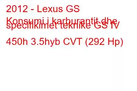 2012 - Lexus GS
Konsumi i karburantit dhe specifikimet teknike GS IV 450h 3.5hyb CVT (292 Hp)