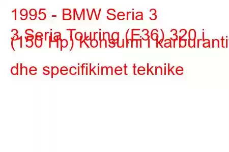 1995 - BMW Seria 3
3 Seria Touring (E36) 320 i (150 Hp) Konsumi i karburantit dhe specifikimet teknike