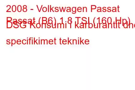 2008 - Volkswagen Passat
Passat (B6) 1.8 TSI (160 Hp) DSG Konsumi i karburantit dhe specifikimet teknike