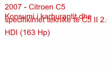 2007 - Citroen C5
Konsumi i karburantit dhe specifikimet teknike të C5 II 2.0 HDI (163 Hp)