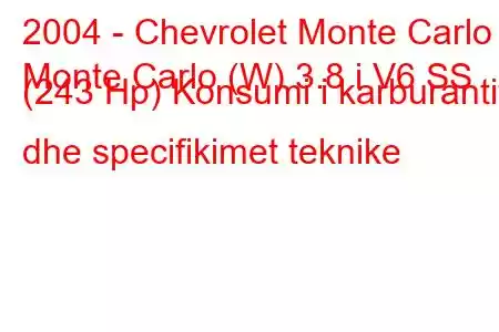 2004 - Chevrolet Monte Carlo
Monte Carlo (W) 3.8 i V6 SS (243 Hp) Konsumi i karburantit dhe specifikimet teknike