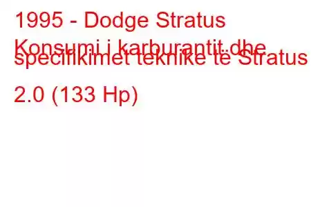 1995 - Dodge Stratus
Konsumi i karburantit dhe specifikimet teknike të Stratus I 2.0 (133 Hp)