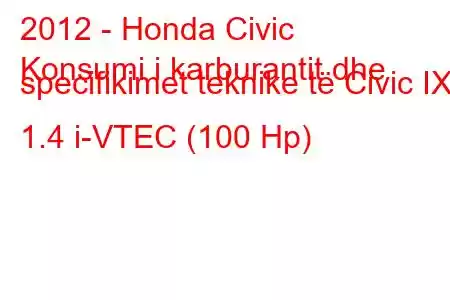 2012 - Honda Civic
Konsumi i karburantit dhe specifikimet teknike të Civic IX 1.4 i-VTEC (100 Hp)