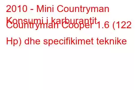 2010 - Mini Countryman
Konsumi i karburantit Countryman Cooper 1.6 (122 Hp) dhe specifikimet teknike