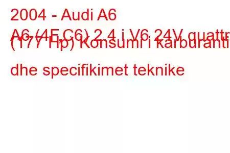 2004 - Audi A6
A6 (4F,C6) 2.4 i V6 24V quattro (177 Hp) Konsumi i karburantit dhe specifikimet teknike