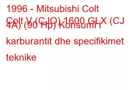 1996 - Mitsubishi Colt
Colt V (CJO) 1600 GLX (CJ 4A) (90 Hp) Konsumi i karburantit dhe specifikimet teknike