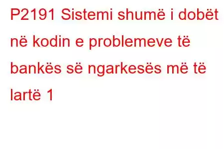 P2191 Sistemi shumë i dobët në kodin e problemeve të bankës së ngarkesës më të lartë 1