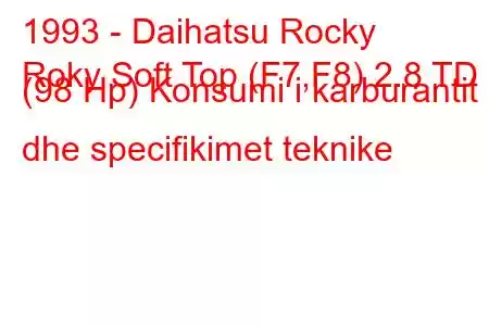 1993 - Daihatsu Rocky
Roky Soft Top (F7,F8) 2.8 TD (98 Hp) Konsumi i karburantit dhe specifikimet teknike