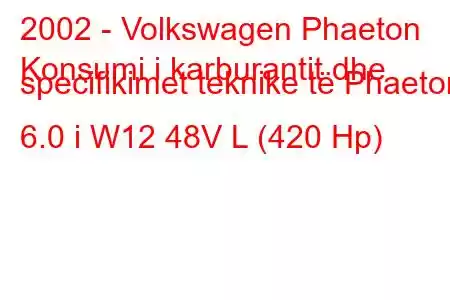 2002 - Volkswagen Phaeton
Konsumi i karburantit dhe specifikimet teknike të Phaeton 6.0 i W12 48V L (420 Hp)