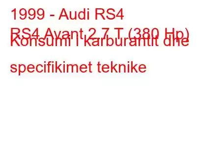 1999 - Audi RS4
RS4 Avant 2.7 T (380 Hp) Konsumi i karburantit dhe specifikimet teknike