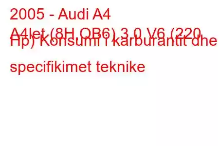 2005 - Audi A4
A4let (8H,QB6) 3.0 V6 (220 Hp) Konsumi i karburantit dhe specifikimet teknike