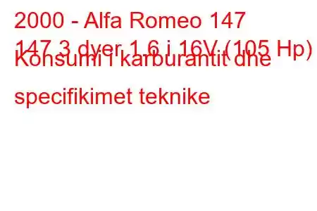 2000 - Alfa Romeo 147
147 3 dyer 1.6 i 16V (105 Hp) Konsumi i karburantit dhe specifikimet teknike