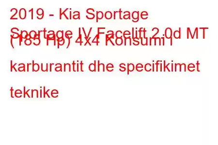 2019 - Kia Sportage
Sportage IV Facelift 2.0d MT (185 Hp) 4x4 Konsumi i karburantit dhe specifikimet teknike