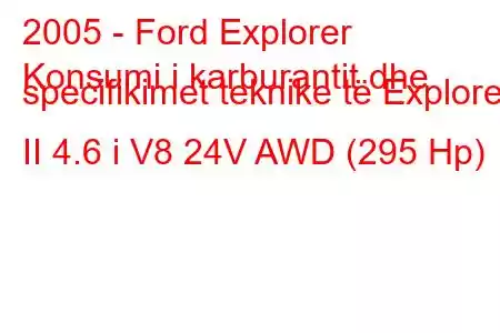 2005 - Ford Explorer
Konsumi i karburantit dhe specifikimet teknike të Explorer II 4.6 i V8 24V AWD (295 Hp)