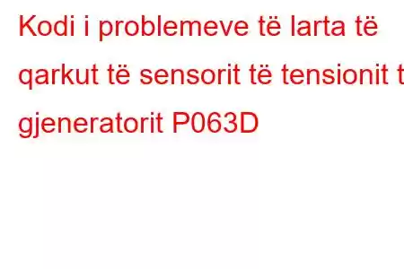 Kodi i problemeve të larta të qarkut të sensorit të tensionit të gjeneratorit P063D