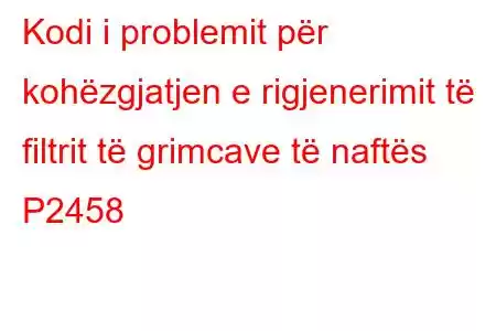 Kodi i problemit për kohëzgjatjen e rigjenerimit të filtrit të grimcave të naftës P2458