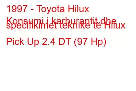 1997 - Toyota Hilux
Konsumi i karburantit dhe specifikimet teknike të Hilux Pick Up 2.4 DT (97 Hp)