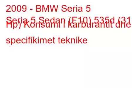 2009 - BMW Seria 5
Seria 5 Sedan (F10) 535d (313 Hp) Konsumi i karburantit dhe specifikimet teknike