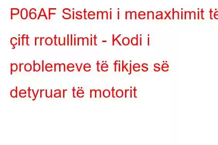 P06AF Sistemi i menaxhimit të çift rrotullimit - Kodi i problemeve të fikjes së detyruar të motorit