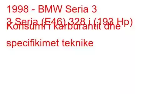 1998 - BMW Seria 3
3 Seria (E46) 328 i (193 Hp) Konsumi i karburantit dhe specifikimet teknike