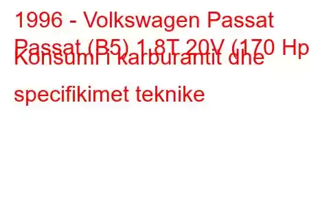 1996 - Volkswagen Passat
Passat (B5) 1.8T 20V (170 Hp) Konsumi i karburantit dhe specifikimet teknike