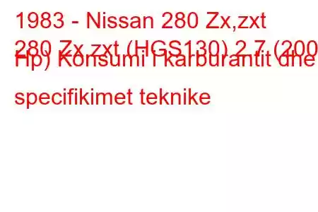 1983 - Nissan 280 Zx,zxt
280 Zx,zxt (HGS130) 2.7 (200 Hp) Konsumi i karburantit dhe specifikimet teknike