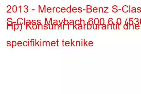 2013 - Mercedes-Benz S-Class
S-Class Maybach 600 6.0 (530 Hp) Konsumi i karburantit dhe specifikimet teknike