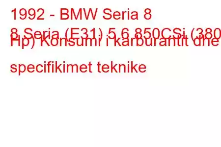 1992 - BMW Seria 8
8 Seria (E31) 5.6 850CSi (380 Hp) Konsumi i karburantit dhe specifikimet teknike