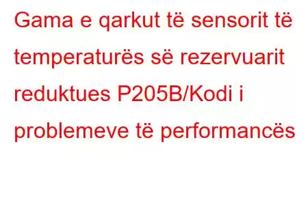 Gama e qarkut të sensorit të temperaturës së rezervuarit reduktues P205B/Kodi i problemeve të performancës