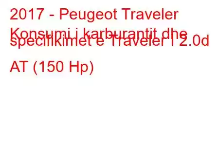 2017 - Peugeot Traveler
Konsumi i karburantit dhe specifikimet e Traveler I 2.0d AT (150 Hp)