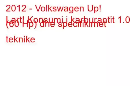 2012 - Volkswagen Up!
Lart! Konsumi i karburantit 1.0 (60 Hp) dhe specifikimet teknike