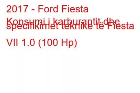 2017 - Ford Fiesta
Konsumi i karburantit dhe specifikimet teknike të Fiesta VII 1.0 (100 Hp)