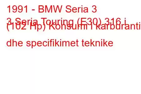 1991 - BMW Seria 3
3 Seria Touring (E30) 316 i (102 Hp) Konsumi i karburantit dhe specifikimet teknike