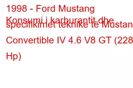 1998 - Ford Mustang
Konsumi i karburantit dhe specifikimet teknike të Mustang Convertible IV 4.6 V8 GT (228 Hp)