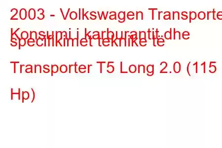 2003 - Volkswagen Transporter
Konsumi i karburantit dhe specifikimet teknike të Transporter T5 Long 2.0 (115 Hp)