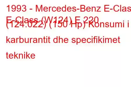 1993 - Mercedes-Benz E-Class
E-Class (W124) E 220 (124.022) (150 Hp) Konsumi i karburantit dhe specifikimet teknike