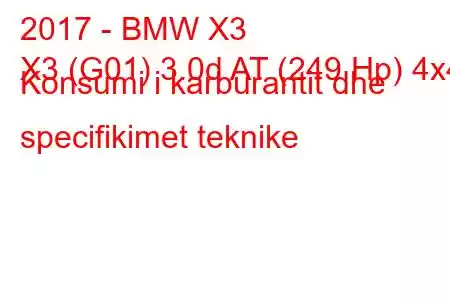 2017 - BMW X3
X3 (G01) 3.0d AT (249 Hp) 4x4 Konsumi i karburantit dhe specifikimet teknike