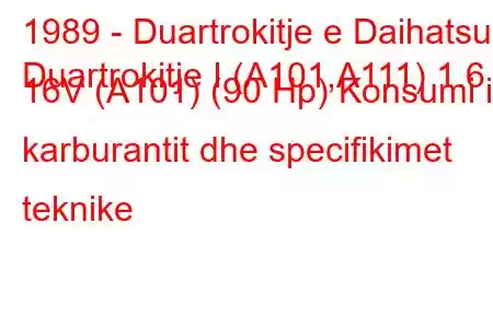 1989 - Duartrokitje e Daihatsu
Duartrokitje I (A101,A111) 1.6 16V (A101) (90 Hp) Konsumi i karburantit dhe specifikimet teknike