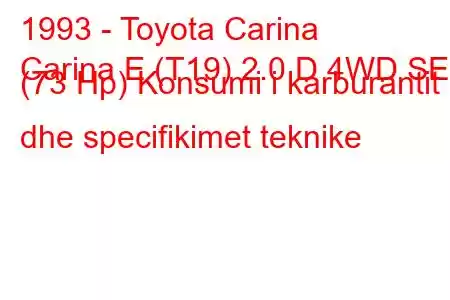 1993 - Toyota Carina
Carina E (T19) 2.0 D 4WD SE (73 Hp) Konsumi i karburantit dhe specifikimet teknike