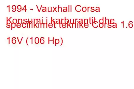 1994 - Vauxhall Corsa
Konsumi i karburantit dhe specifikimet teknike Corsa 1.6 i 16V (106 Hp)