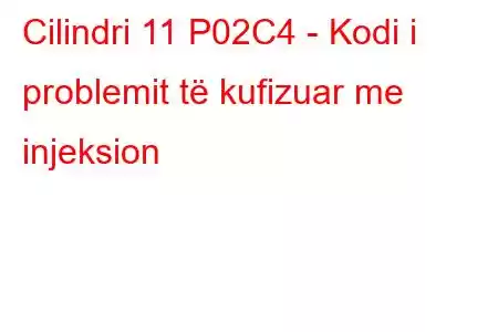 Cilindri 11 P02C4 - Kodi i problemit të kufizuar me injeksion