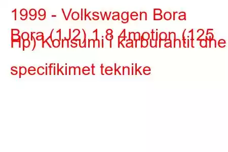 1999 - Volkswagen Bora
Bora (1J2) 1.8 4motion (125 Hp) Konsumi i karburantit dhe specifikimet teknike