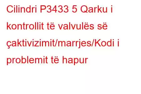 Cilindri P3433 5 Qarku i kontrollit të valvulës së çaktivizimit/marrjes/Kodi i problemit të hapur