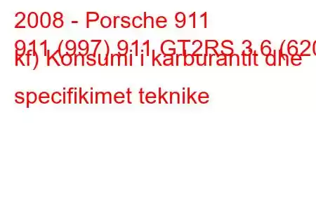 2008 - Porsche 911
911 (997) 911 GT2RS 3.6 (620 kf) Konsumi i karburantit dhe specifikimet teknike