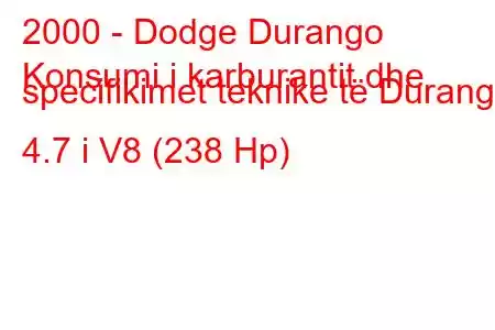 2000 - Dodge Durango
Konsumi i karburantit dhe specifikimet teknike të Durango 4.7 i V8 (238 Hp)