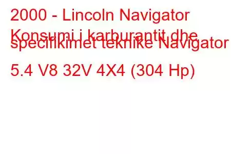 2000 - Lincoln Navigator
Konsumi i karburantit dhe specifikimet teknike Navigator I 5.4 V8 32V 4X4 (304 Hp)