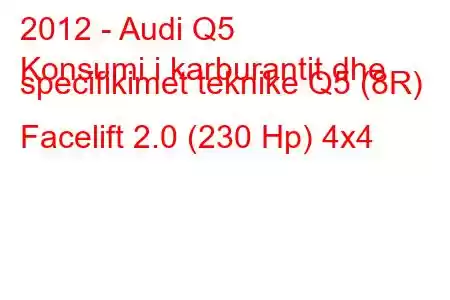 2012 - Audi Q5
Konsumi i karburantit dhe specifikimet teknike Q5 (8R) Facelift 2.0 (230 Hp) 4x4