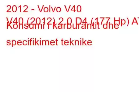 2012 - Volvo V40
V40 (2012) 2.0 D4 (177 Hp) AT Konsumi i karburantit dhe specifikimet teknike