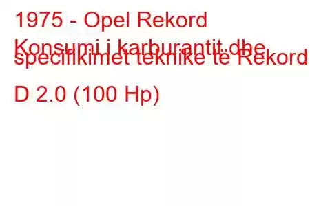 1975 - Opel Rekord
Konsumi i karburantit dhe specifikimet teknike të Rekord D 2.0 (100 Hp)